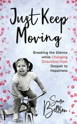 Cover for Sandra P Beltran · Just Keep Moving: Breaking the Silence while Changing Directions from Despair to Happiness (Hardcover bog) (2022)