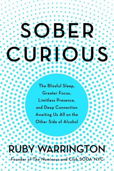 Cover for Ruby Warrington · Sober Curious: The Blissful Sleep, Greater Focus, and Deep Connection Awaiting Us All on the Other Side of Alcohol (Taschenbuch) (2019)