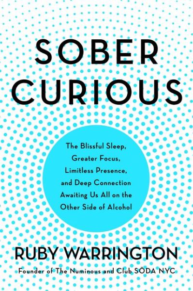 Cover for Ruby Warrington · Sober Curious: The Blissful Sleep, Greater Focus, and Deep Connection Awaiting Us All on the Other Side of Alcohol (Paperback Bog) (2019)