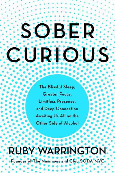 Cover for Ruby Warrington · Sober Curious: The Blissful Sleep, Greater Focus, and Deep Connection Awaiting Us All on the Other Side of Alcohol (Taschenbuch) (2019)