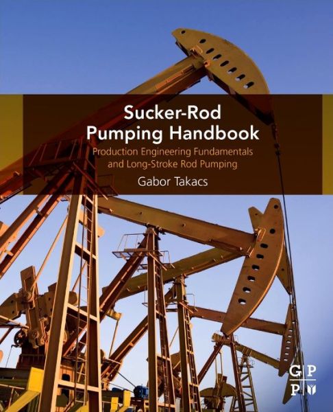 Cover for Takacs, Gabor (Professor, Petroleum Engineering Department, University of Miskolc, Hungary) · Sucker-Rod Pumping Handbook: Production Engineering Fundamentals and Long-Stroke Rod Pumping (Paperback Bog) (2015)