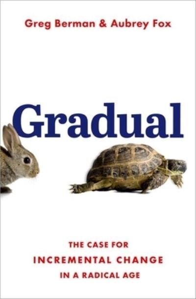 Cover for Berman, Greg (Distinguished Fellow of Practice, Distinguished Fellow of Practice, Harry Frank Guggenheim Foundation) · Gradual: The Case for Incremental Change in a Radical Age (Hardcover bog) (2023)