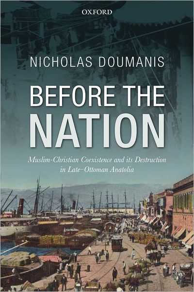 Cover for Doumanis, Nicholas (Senior Lecturer in World History, University of New South Wales) · Before the Nation: Muslim-Christian Coexistence and its Destruction in Late-Ottoman Anatolia (Innbunden bok) (2012)