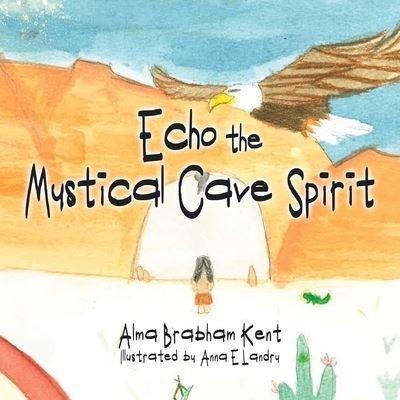 Cover for Alma Brabham Kent · Echo the Mystical Cave Spirit (Book) (2023)