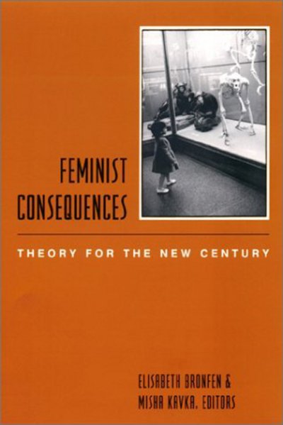 Cover for Elisabeth Bronfen · Feminist Consequences: Theory for the New Century - Gender and Culture Series (Hardcover Book) (2001)