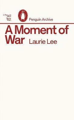 Cover for Laurie Lee · A Moment of War - Penguin Archive (Taschenbuch) (2025)