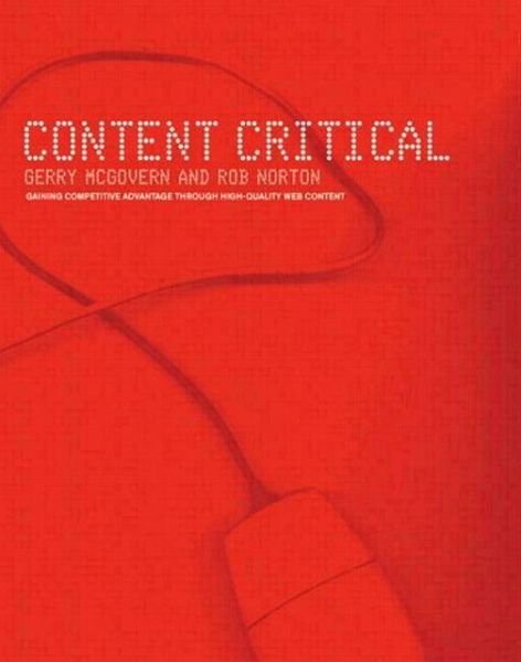 Content Critical: Gaining Competitive Advantage Through High-Quality Web Content - Gerry McGovern - Livres - Pearson Education Limited - 9780273656043 - 15 octobre 2001