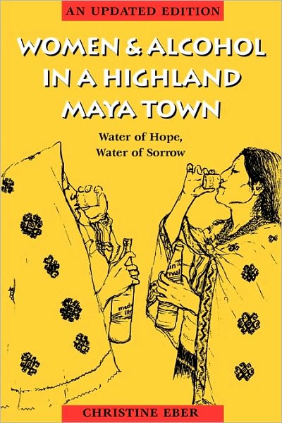 Cover for Christine Eber · Women and Alcohol in a Highland Maya Town: Water of Hope, Water of Sorrow (Paperback Book) [Revised edition] (2000)