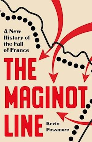 Cover for Kevin Passmore · The Maginot Line: A New History of the Fall of France (Hardcover Book) (2025)