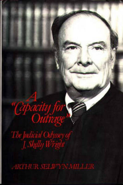 Cover for Arthur Selwyn Miller · A Capacity for Outrage: The Judicial Odyssey of J. Skelly Wright - Contributions in American Studies (Hardcover Book) (1984)