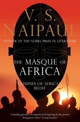 The Masque of Africa: Glimpses of African Belief - V.S. Naipaul - Books - Pan Macmillan - 9780330472043 - June 17, 2011