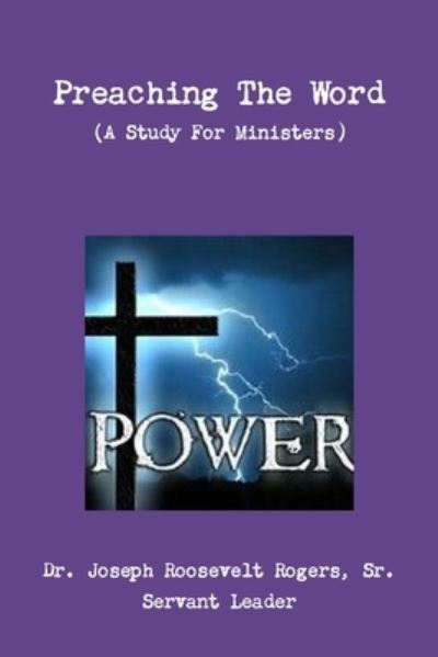 Cover for Rogers, Joseph Roosevelt, Sr. · Preaching the Word (a Study for Ministers) (Book) (2018)