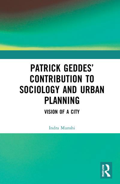 Cover for Indra Munshi · Patrick Geddes’ Contribution to Sociology and Urban Planning: Vision of A City (Hardcover bog) (2022)