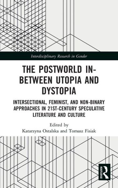 Cover for Ostalska, Katarzyna (University of Lodz, Poland) · The Postworld In-Between Utopia and Dystopia: Intersectional, Feminist, and Non-Binary Approaches in 21st-Century Speculative Literature and Culture - Interdisciplinary Research in Gender (Innbunden bok) (2021)
