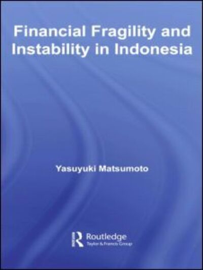 Cover for Matsumoto, Yasuyuki (Norinchukin Bank, UK) · Financial Fragility and Instability in Indonesia - Routledge Contemporary Southeast Asia Series (Hardcover Book) (2006)