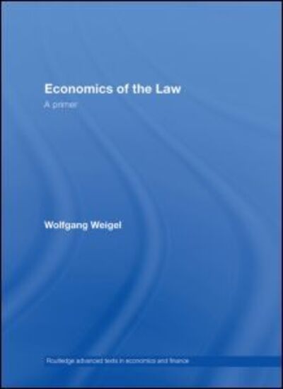 Cover for Wolfgang Weigel · Economics of the Law: A Primer - Routledge Advanced Texts in Economics and Finance (Hardcover Book) (2008)