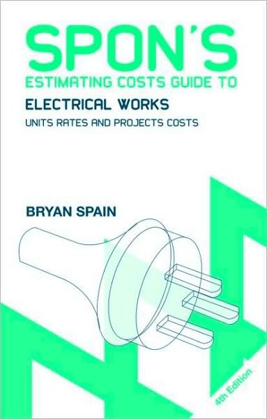 Spon's Estimating Costs Guide to Electrical Works: Unit Rates and Project Costs - Spon's Estimating Costs Guides - Bryan Spain - Książki - Taylor & Francis Ltd - 9780415469043 - 29 lipca 2008