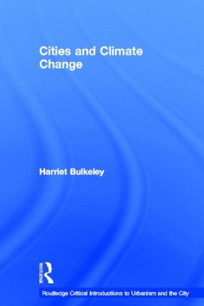 Cover for Bulkeley, Harriet (University of Durham, UK) · Cities and Climate Change - Routledge Critical Introductions to Urbanism and the City (Hardcover Book) (2012)