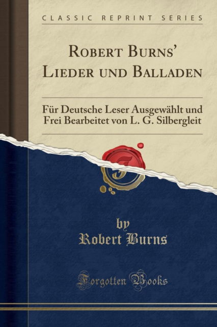 Cover for Robert Burns · Robert Burns' Lieder und Balladen: Fur Deutsche Leser Ausgewahlt und Frei Bearbeitet von L. G. Silbergleit (Classic Reprint) (Paperback Book) (2018)