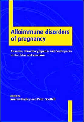 Cover for Andrew Hadley · Alloimmune Disorders of Pregnancy: Anaemia, Thrombocytopenia and Neutropenia in the Fetus and Newborn (Paperback Book) (2005)