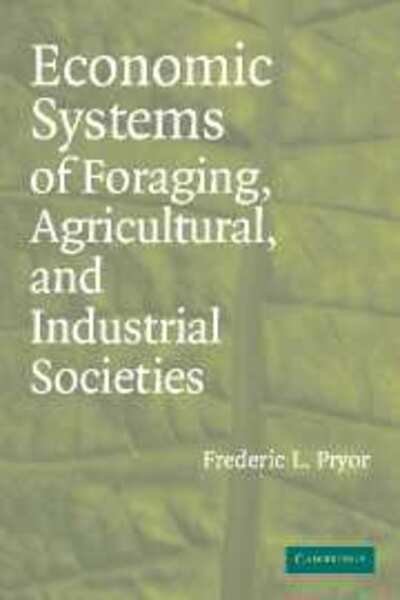 Cover for Pryor, Frederic L. (Swarthmore College, Pennsylvania) · Economic Systems of Foraging, Agricultural, and Industrial Societies (Hardcover Book) (2005)