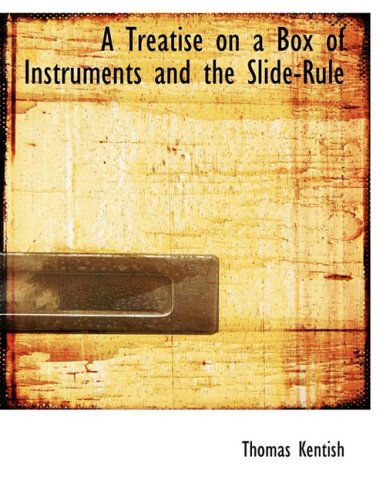 A Treatise on a Box of Instruments and the Slide-rule - Thomas Kentish - Books - BiblioLife - 9780554423043 - August 21, 2008