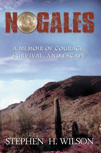 Cover for Stephen Wilson · Nogales: a Memoir of Courage, Survival, and Escape (Hardcover Book) (2007)