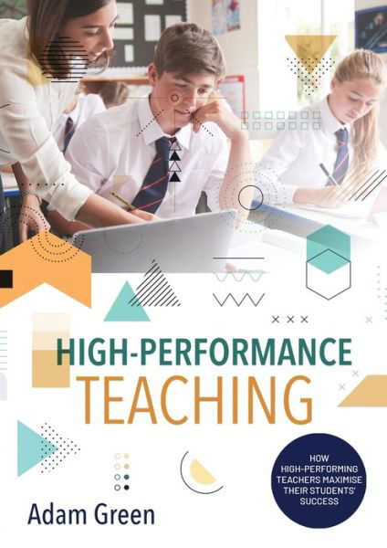 Cover for Adam Green · High-Performance Teaching: How high-performing teachers maximise their students' success (Paperback Book) [Large type / large print edition] (2020)