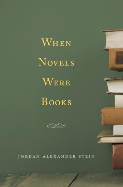 Cover for Jordan Alexander Stein · When Novels Were Books (Hardcover Book) (2020)