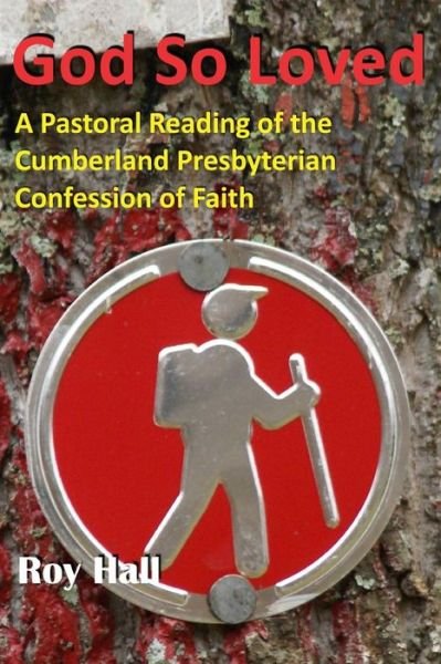 Cover for Roy Hall · God So Loved A Pastoral Reading of the Cumberland Presbyterian Confession of Faith (Paperback Bog) (2016)