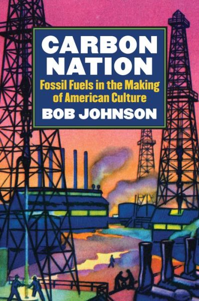 Cover for Bob Johnson · Carbon Nation: Fossil Fuels in the Making of American Culture - CultureAmerica (Hardcover Book) (2014)