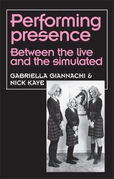 Cover for Gabriella Giannachi · Performing Presence: Between the Live and the Simulated - Theatre: Theory – Practice – Performance (Hardcover Book) (2011)