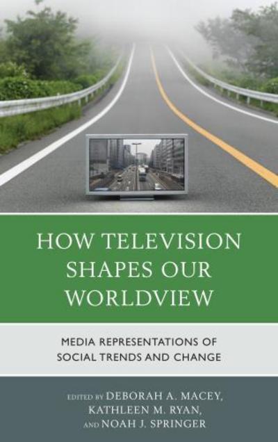 How Television Shapes Our Worldview: Media Representations of Social Trends and Change - Deborah a Macey - Books - Lexington Books - 9780739187043 - May 15, 2014