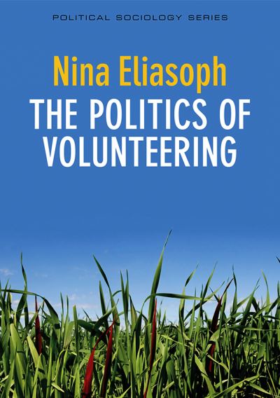 Cover for Eliasoph, Nina (University of Southern California) · The Politics of Volunteering - Political Sociology (Paperback Book) (2013)