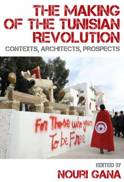 Cover for Nouri Gana · The Making of the Tunisian Revolution: Contexts, Architects, Prospects (Paperback Book) (2013)