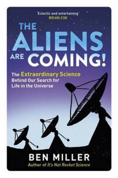 Cover for Ben Miller · The Aliens Are Coming!: The Exciting and Extraordinary Science Behind Our Search for Life in the Universe (Paperback Book) (2017)