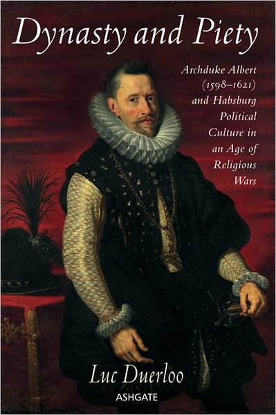 Cover for Luc Duerloo · Dynasty and Piety: Archduke Albert (1598-1621) and Habsburg Political Culture in an Age of Religious Wars (Innbunden bok) [New edition] (2012)
