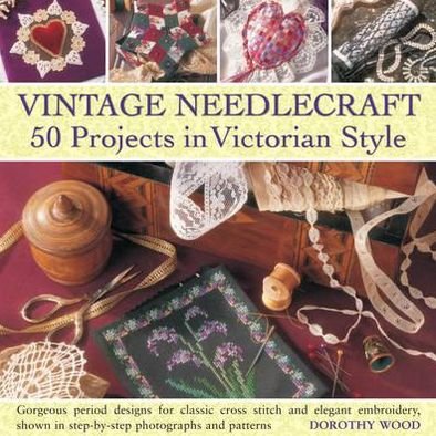 Cover for Dorothy Wood · Vintage Needlecraft: 50 Projects in Victorian Style (Hardcover Book) (2013)