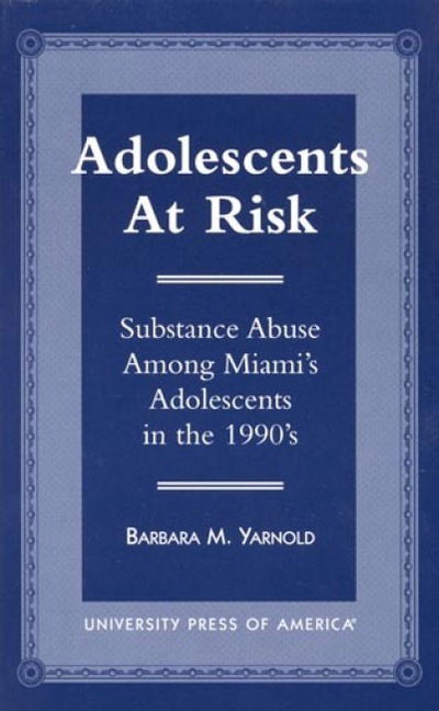 Cover for Barbara M. Yarnold · Adolescents at Risk: Substance Abuse among Miami's Adolescents in the 1990's (Hardcover Book) (1997)