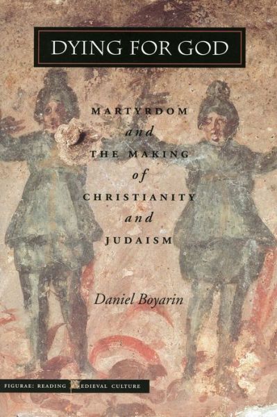 Cover for Daniel Boyarin · Dying for God: Martyrdom and the Making of Christianity and Judaism - Figurae: Reading Medieval Culture (Paperback Book) (1999)