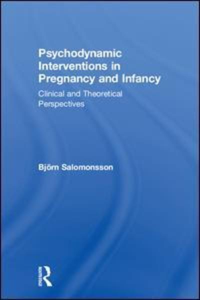 Cover for Salomonsson, Bjorn (Karolinska Institute, Stockholm, Sweden) · Psychodynamic Interventions in Pregnancy and Infancy: Clinical and Theoretical Perspectives (Hardcover Book) (2018)