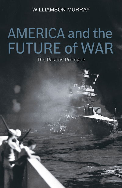 Cover for Williamson Murray · America and the Future of War: The Past as Prologue (Hardcover Book) (2017)