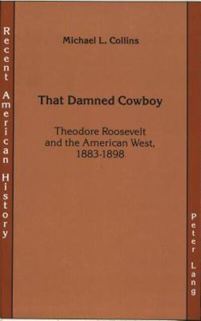 Cover for Michael L. Collins · That Damned Cowboy: Theodore Roosevelt and the American West, 1883-1898 - Recent American History (Hardcover Book) [2 Revised edition] (1991)
