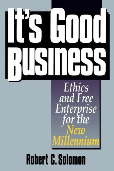 Cover for Solomon, Robert C., Quincy Lee Centennial Professor of Business and Philosophy and Distinguishe · It's Good Business: Ethics and Free Enterprise for the New Millennium (Paperback Book) (1997)