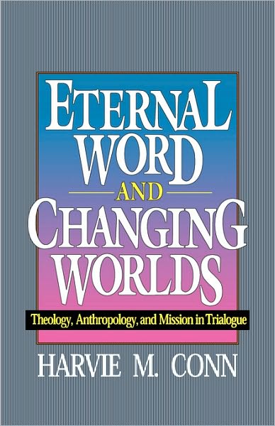 Cover for Harvie M. Conn · Eternal Word and Changing Worlds: Theology, Anthropology, and Mission in Trialogue (Paperback Book) (1992)