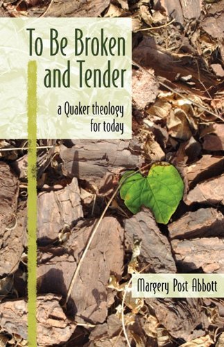 Cover for Margery Post Abbott · To Be Broken and Tender: a Quaker Theology for Today (Paperback Book) (2010)