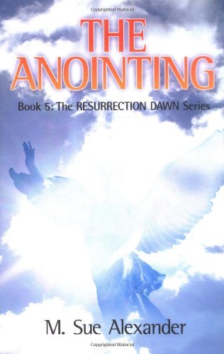 Cover for M. Sue Alexander · Book 5 in the Resurrection Dawn Series: the Anointing (Paperback Book) (2005)