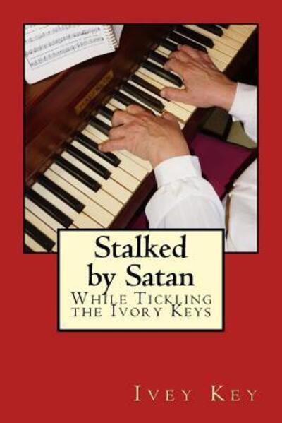 Cover for Ivey Key · Stalked by Satan While Tickling The Ivory Keys (Paperback Book) (2016)