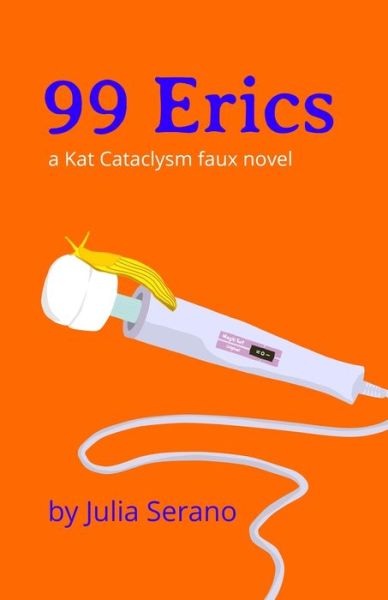 Cover for Julia Serano · 99 Erics: a Kat Cataclysm faux novel (Paperback Book) (2020)