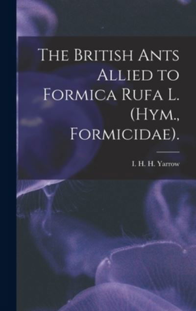 Cover for I H H Yarrow · The British Ants Allied to Formica Rufa L. (Hym., Formicidae). (Gebundenes Buch) (2021)